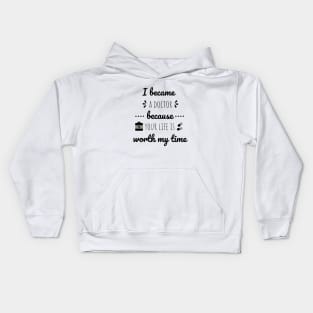 I Became A Doctor Because Your Life Is Worth My Time Kids Hoodie